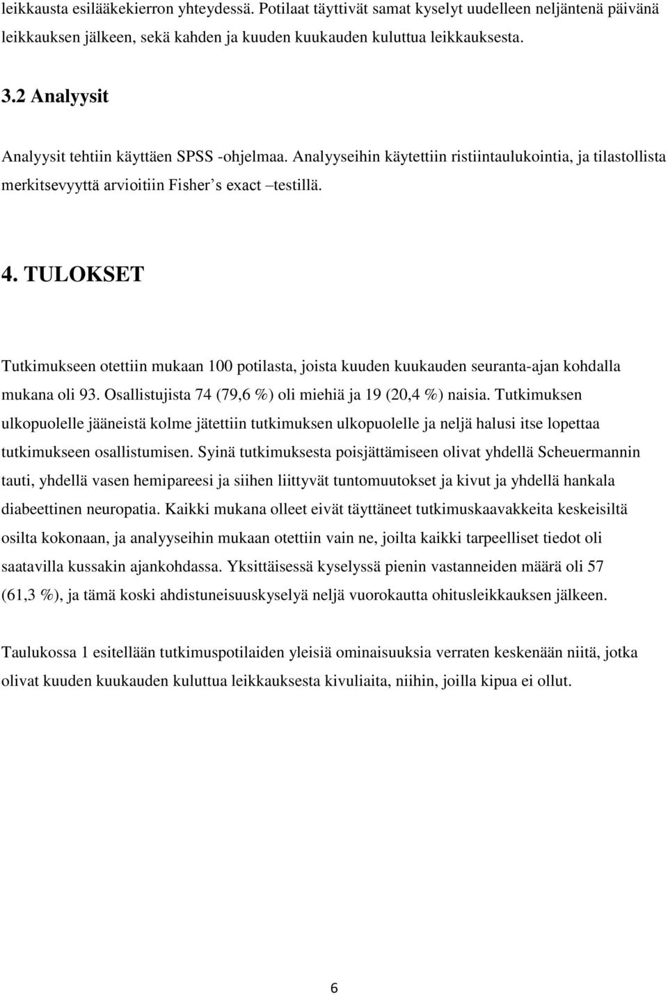 TULOKSET Tutkimukseen otettiin mukaan 100 potilasta, joista kuuden kuukauden seuranta-ajan kohdalla mukana oli 93. Osallistujista 74 (79,6 %) oli miehiä ja 19 (20,4 %) naisia.