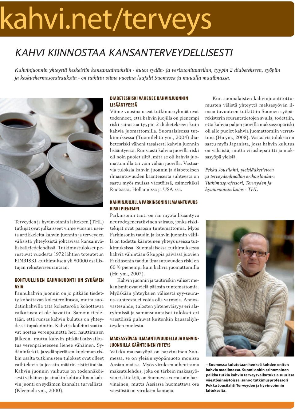 Terveyden ja hyvinvoinnin laitoksen (THL) tutkijat ovat julkaisseet viime vuosina useita artikkeleita kahvin juonnin ja terveyden välisistä yhteyksistä johtavissa kansainvälisissä tiedelehdissä.