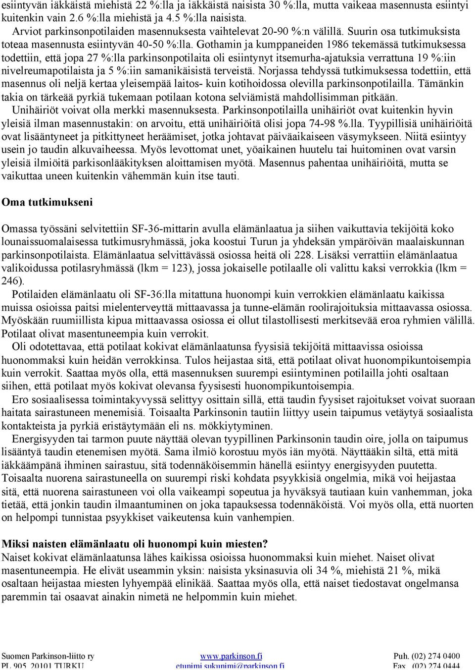 Gothamin ja kumppaneiden 1986 tekemässä tutkimuksessa todettiin, että jopa 27 %:lla parkinsonpotilaita oli esiintynyt itsemurha-ajatuksia verrattuna 19 %:iin nivelreumapotilaista ja 5 %:iin