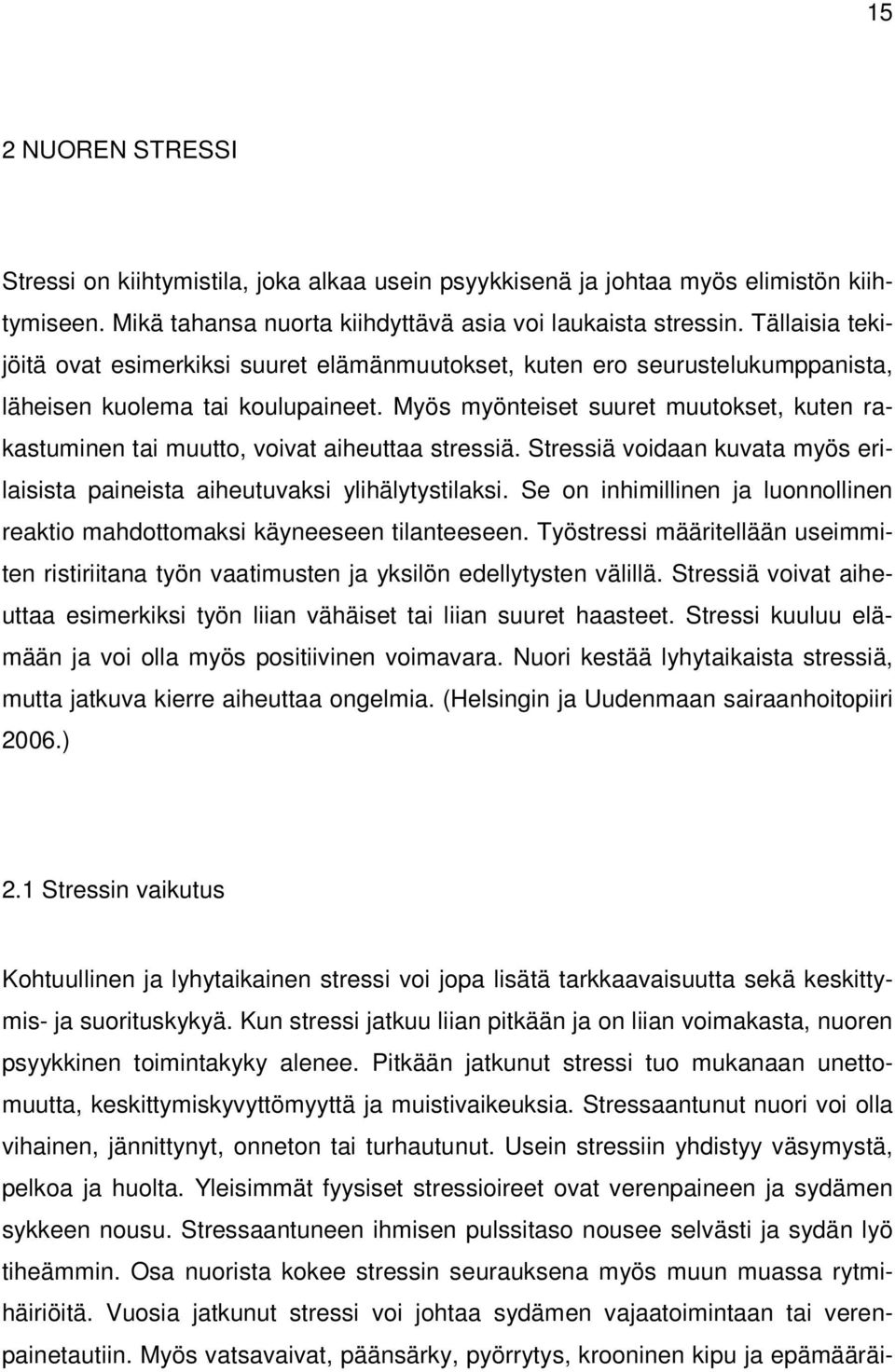 Myös myönteiset suuret muutokset, kuten rakastuminen tai muutto, voivat aiheuttaa stressiä. Stressiä voidaan kuvata myös erilaisista paineista aiheutuvaksi ylihälytystilaksi.