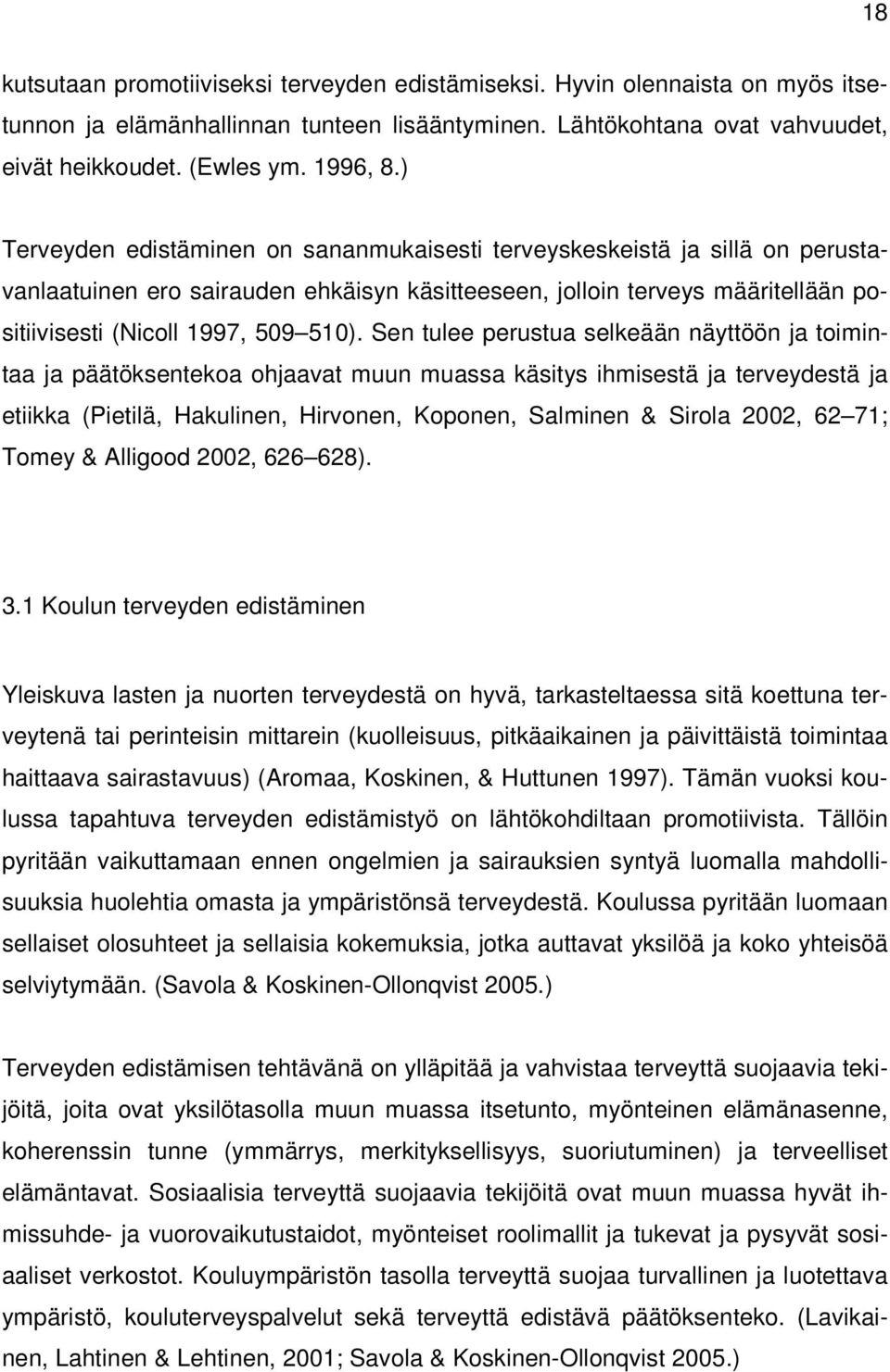 Sen tulee perustua selkeään näyttöön ja toimintaa ja päätöksentekoa ohjaavat muun muassa käsitys ihmisestä ja terveydestä ja etiikka (Pietilä, Hakulinen, Hirvonen, Koponen, Salminen & Sirola 2002, 62