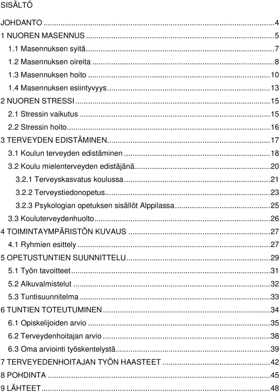 ..23 3.2.3 Psykologian opetuksen sisällöt Alppilassa...25 3.3 Kouluterveydenhuolto...26 4 TOIMINTAYMPÄRISTÖN KUVAUS...27 4.1 Ryhmien esittely...27 5 OPETUSTUNTIEN SUUNNITTELU...29 5.1 Työn tavoitteet.