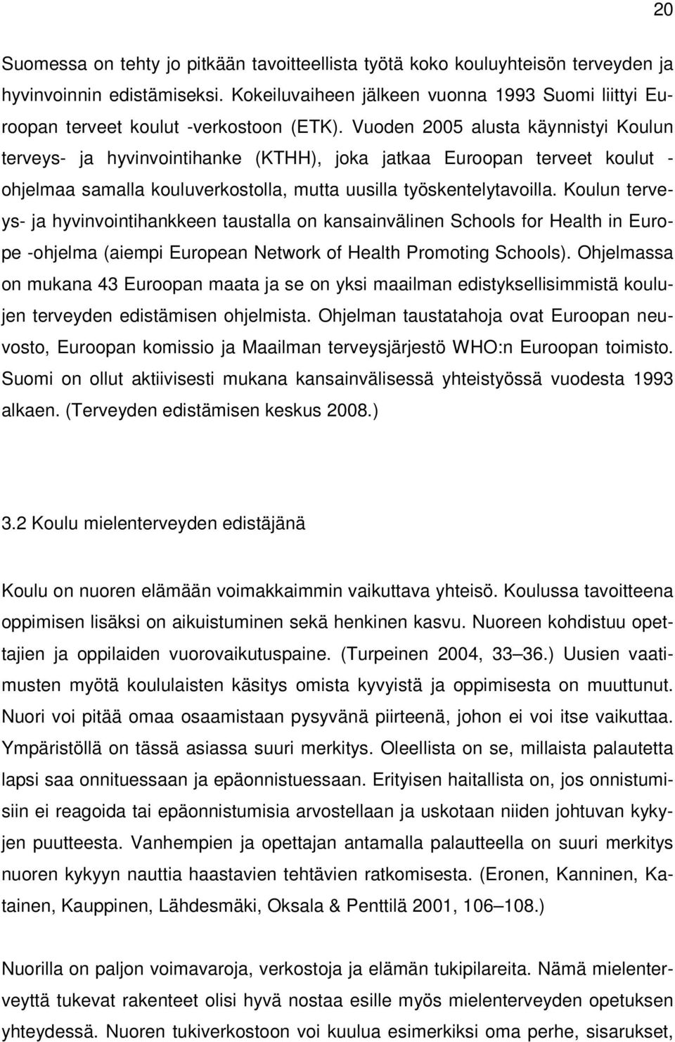 Vuoden 2005 alusta käynnistyi Koulun terveys- ja hyvinvointihanke (KTHH), joka jatkaa Euroopan terveet koulut - ohjelmaa samalla kouluverkostolla, mutta uusilla työskentelytavoilla.