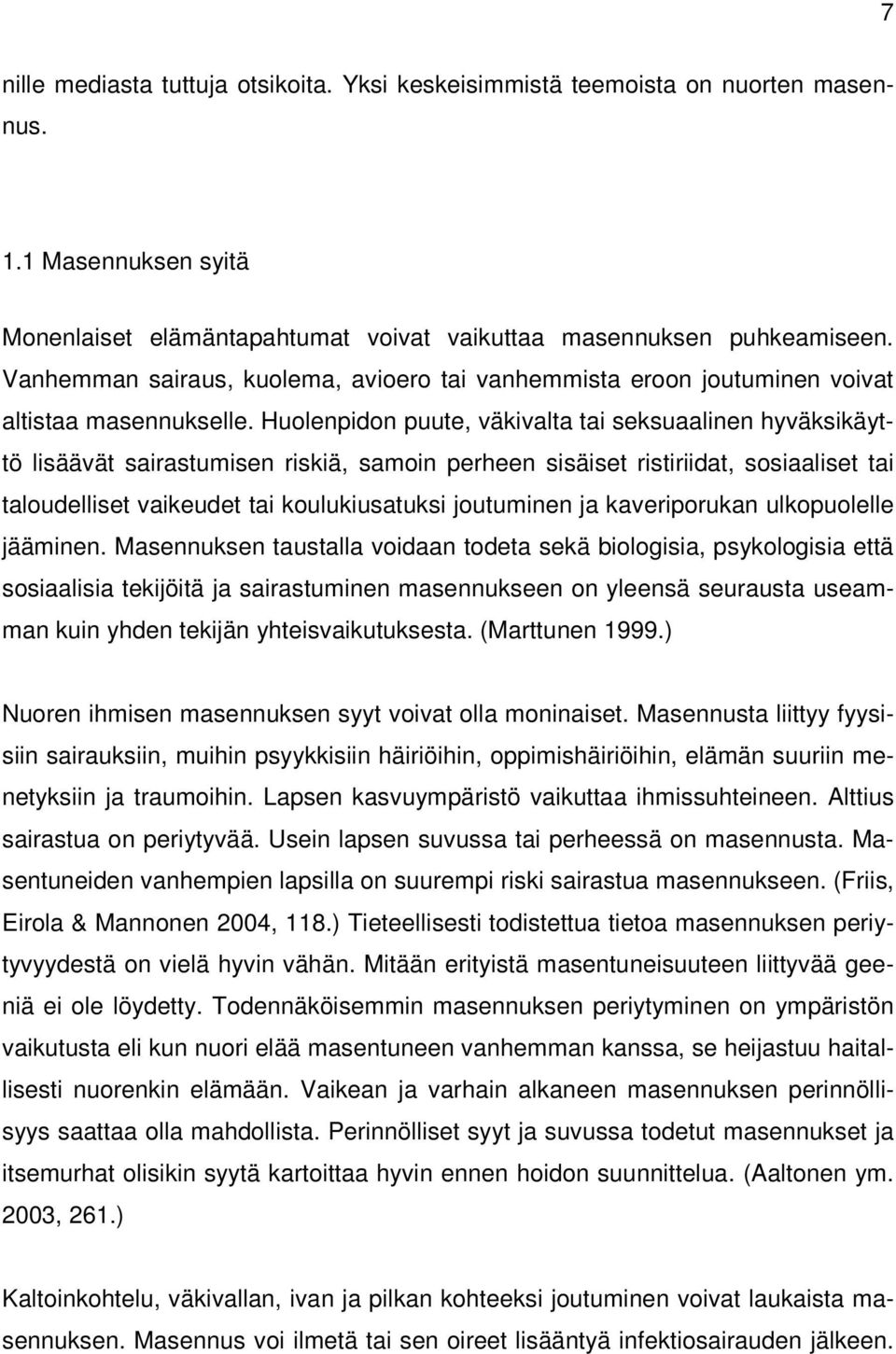 Huolenpidon puute, väkivalta tai seksuaalinen hyväksikäyttö lisäävät sairastumisen riskiä, samoin perheen sisäiset ristiriidat, sosiaaliset tai taloudelliset vaikeudet tai koulukiusatuksi joutuminen