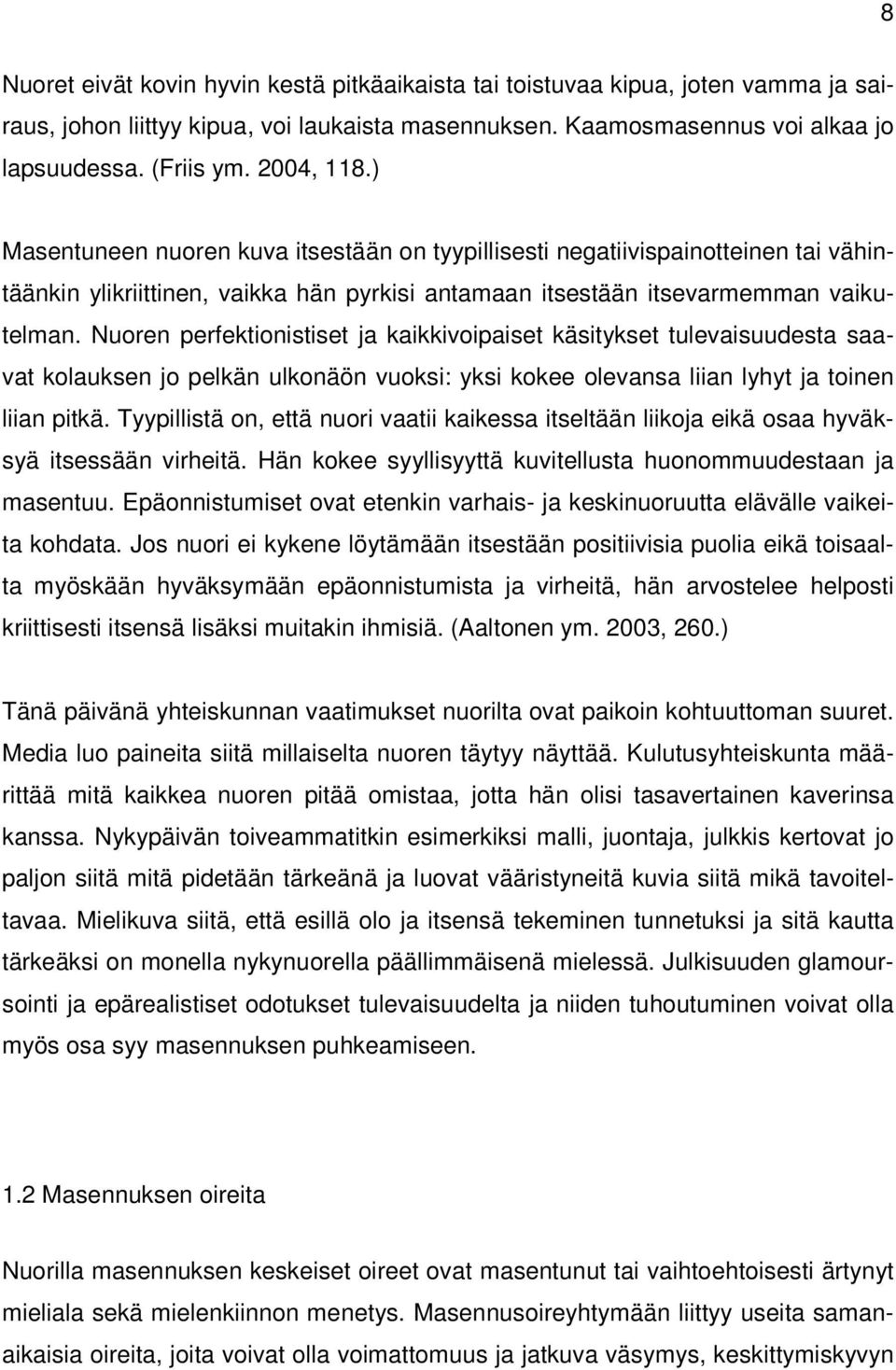 Nuoren perfektionistiset ja kaikkivoipaiset käsitykset tulevaisuudesta saavat kolauksen jo pelkän ulkonäön vuoksi: yksi kokee olevansa liian lyhyt ja toinen liian pitkä.