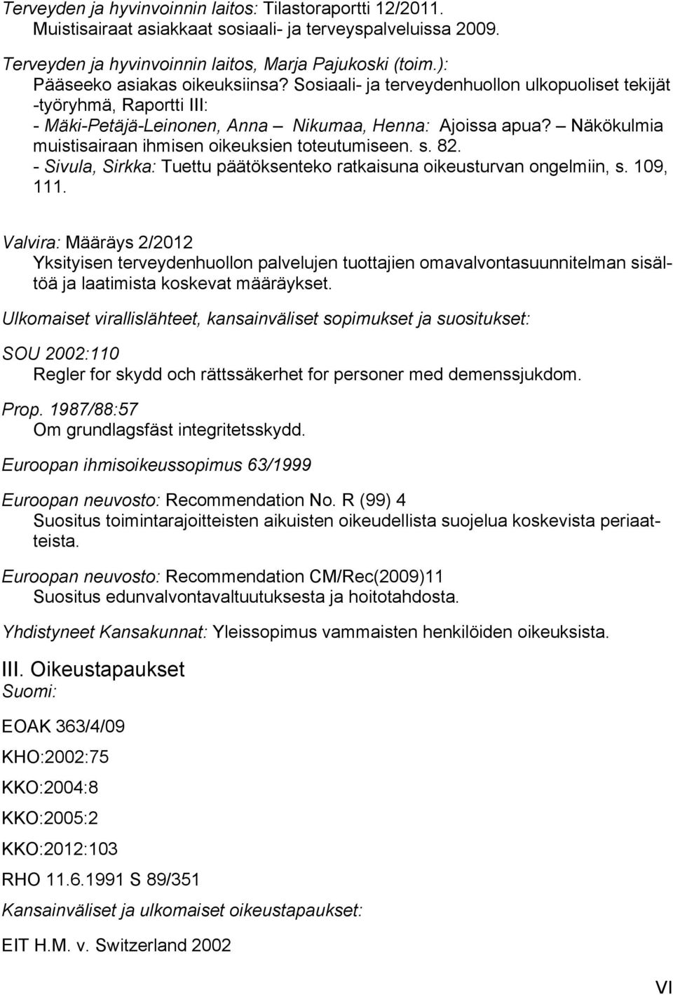 Näkökulmia muistisairaan ihmisen oikeuksien toteutumiseen. s. 82. - Sivula, Sirkka: Tuettu päätöksenteko ratkaisuna oikeusturvan ongelmiin, s. 109, 111.