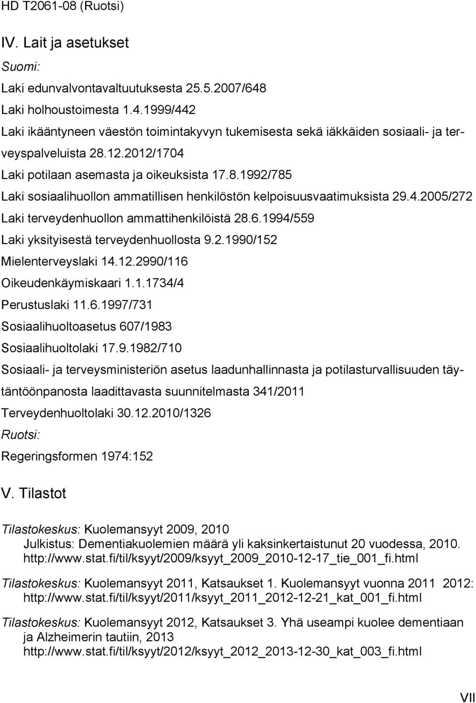 12.2012/1704 Laki potilaan asemasta ja oikeuksista 17.8.1992/785 Laki sosiaalihuollon ammatillisen henkilöstön kelpoisuusvaatimuksista 29.4.2005/272 Laki terveydenhuollon ammattihenkilöistä 28.6.