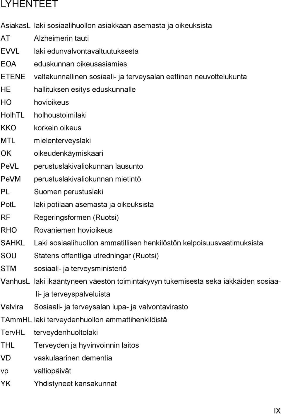 perustuslakivaliokunnan lausunto PeVM perustuslakivaliokunnan mietintö PL Suomen perustuslaki PotL laki potilaan asemasta ja oikeuksista RF Regeringsformen (Ruotsi) RHO Rovaniemen hovioikeus SAHKL