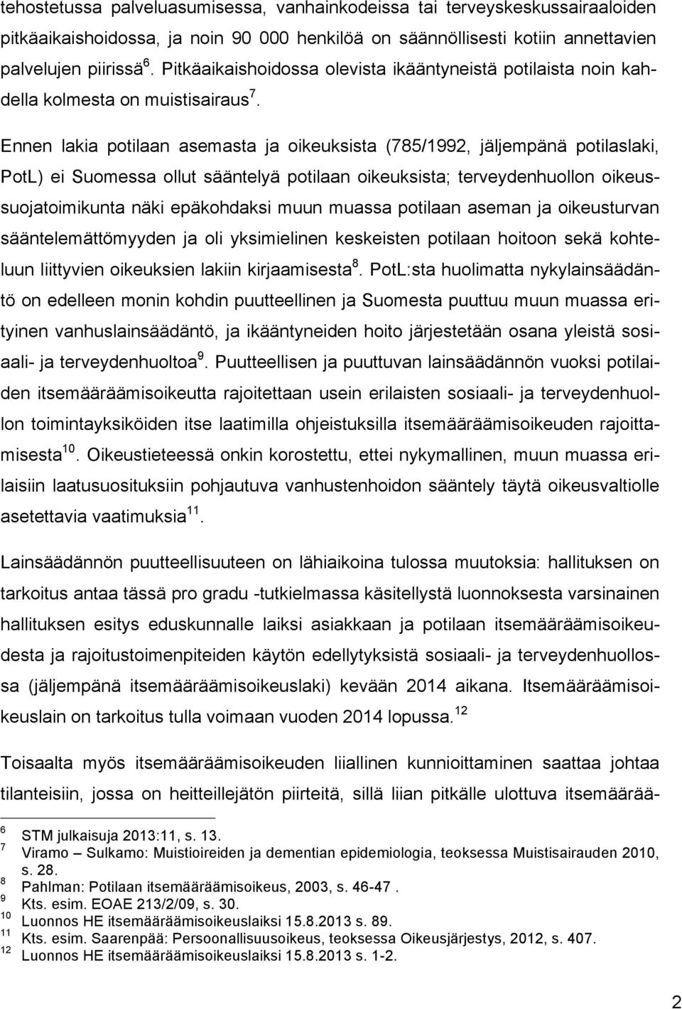 Ennen lakia potilaan asemasta ja oikeuksista (785/1992, jäljempänä potilaslaki, PotL) ei Suomessa ollut sääntelyä potilaan oikeuksista; terveydenhuollon oikeussuojatoimikunta näki epäkohdaksi muun