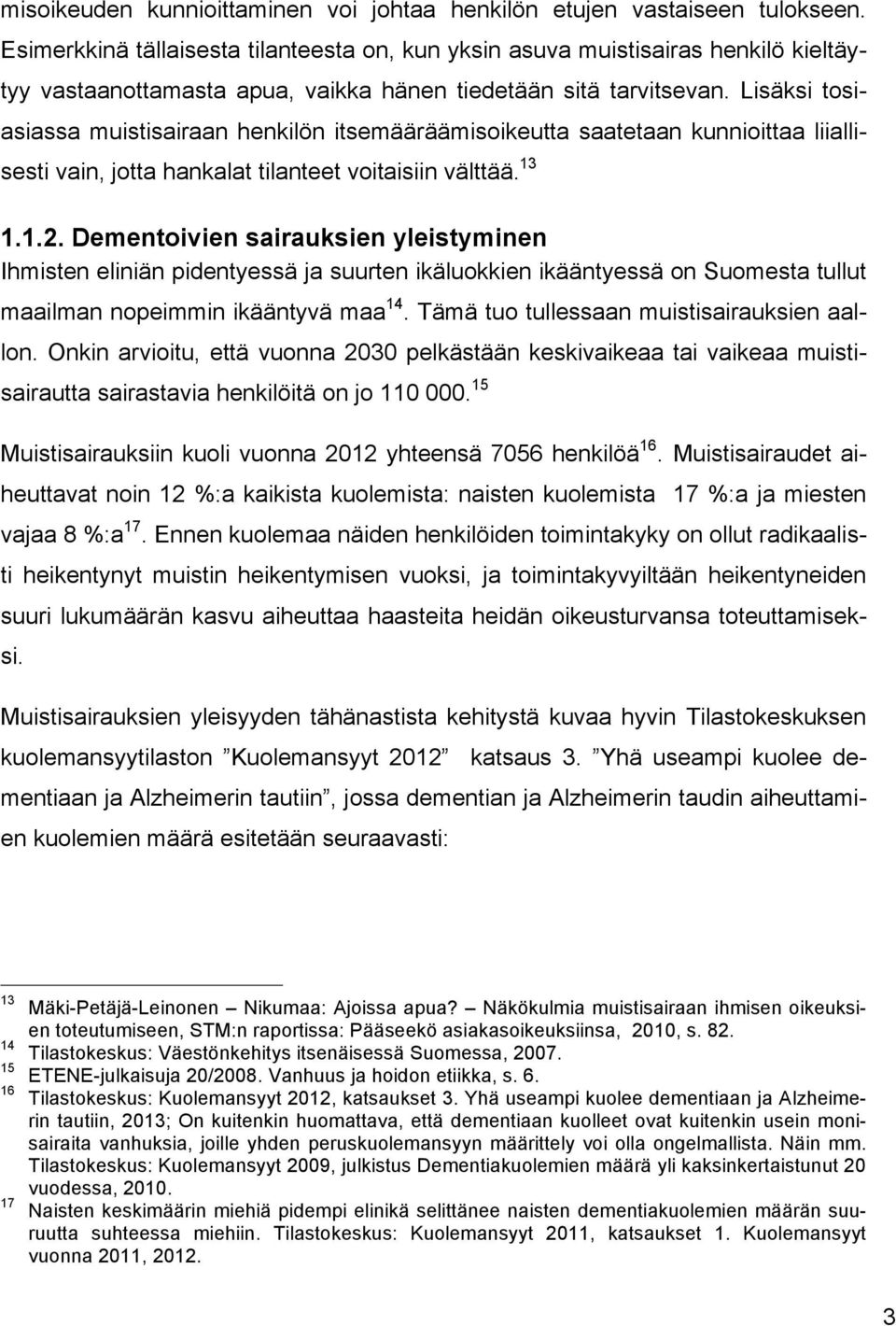 Lisäksi tosiasiassa muistisairaan henkilön itsemääräämisoikeutta saatetaan kunnioittaa liiallisesti vain, jotta hankalat tilanteet voitaisiin välttää. 13 1.1.2.