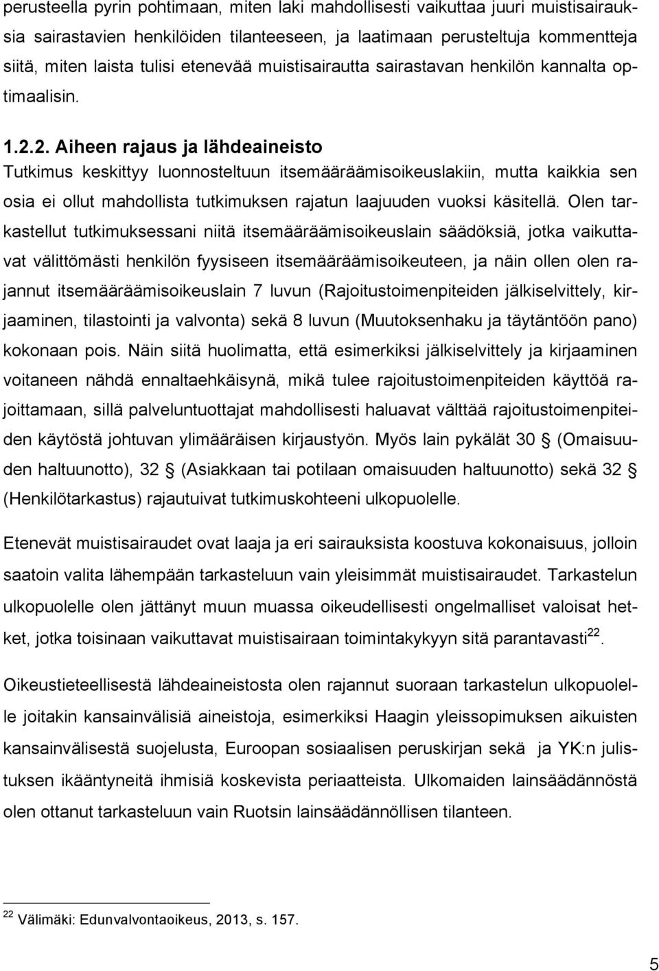 2. Aiheen rajaus ja lähdeaineisto Tutkimus keskittyy luonnosteltuun itsemääräämisoikeuslakiin, mutta kaikkia sen osia ei ollut mahdollista tutkimuksen rajatun laajuuden vuoksi käsitellä.