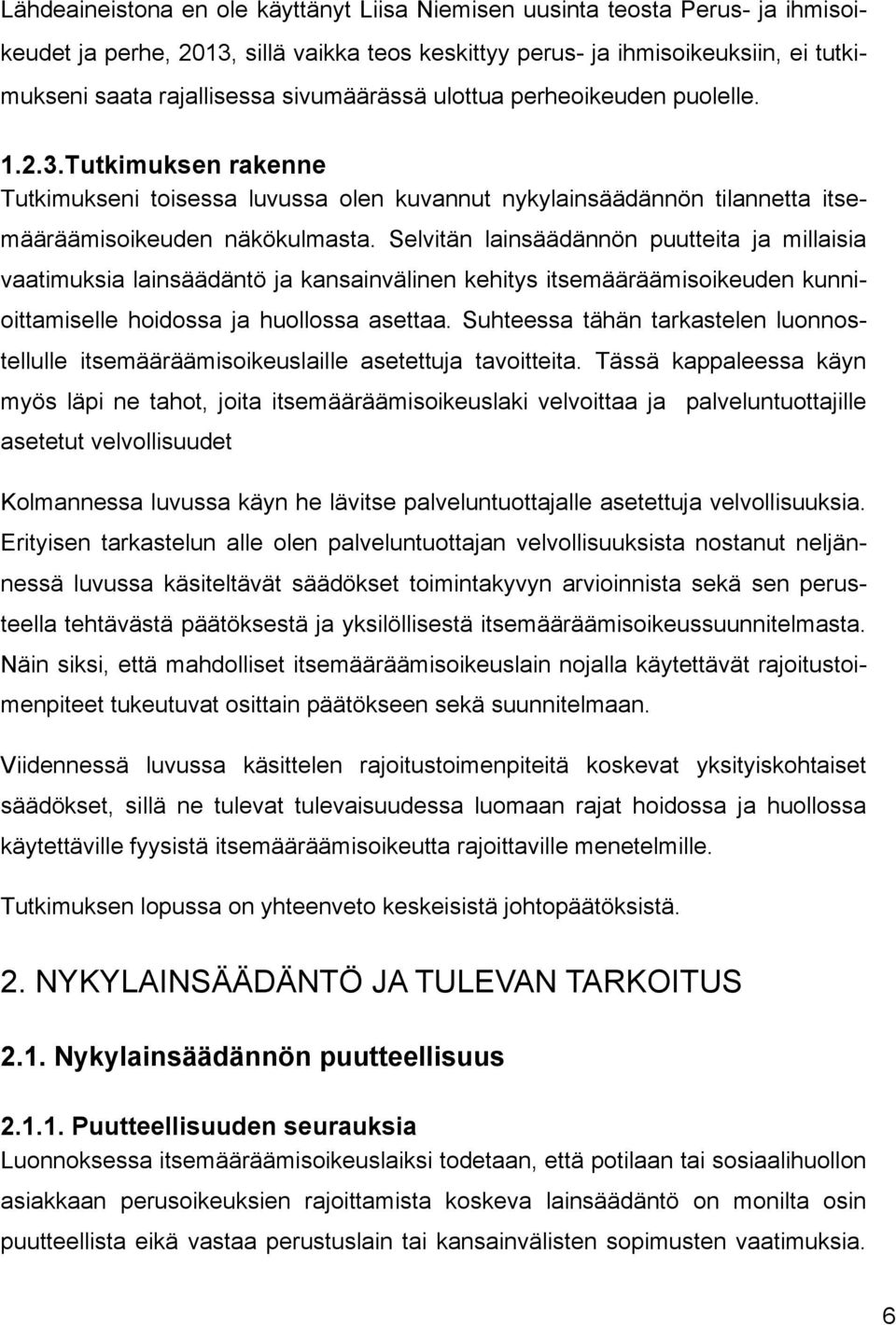 Selvitän lainsäädännön puutteita ja millaisia vaatimuksia lainsäädäntö ja kansainvälinen kehitys itsemääräämisoikeuden kunnioittamiselle hoidossa ja huollossa asettaa.