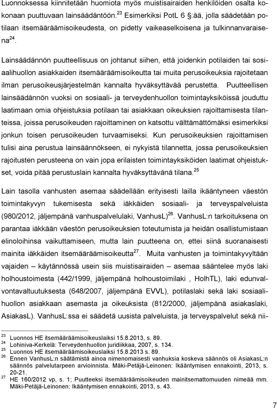 Lainsäädännön puutteellisuus on johtanut siihen, että joidenkin potilaiden tai sosiaalihuollon asiakkaiden itsemääräämisoikeutta tai muita perusoikeuksia rajoitetaan ilman perusoikeusjärjestelmän