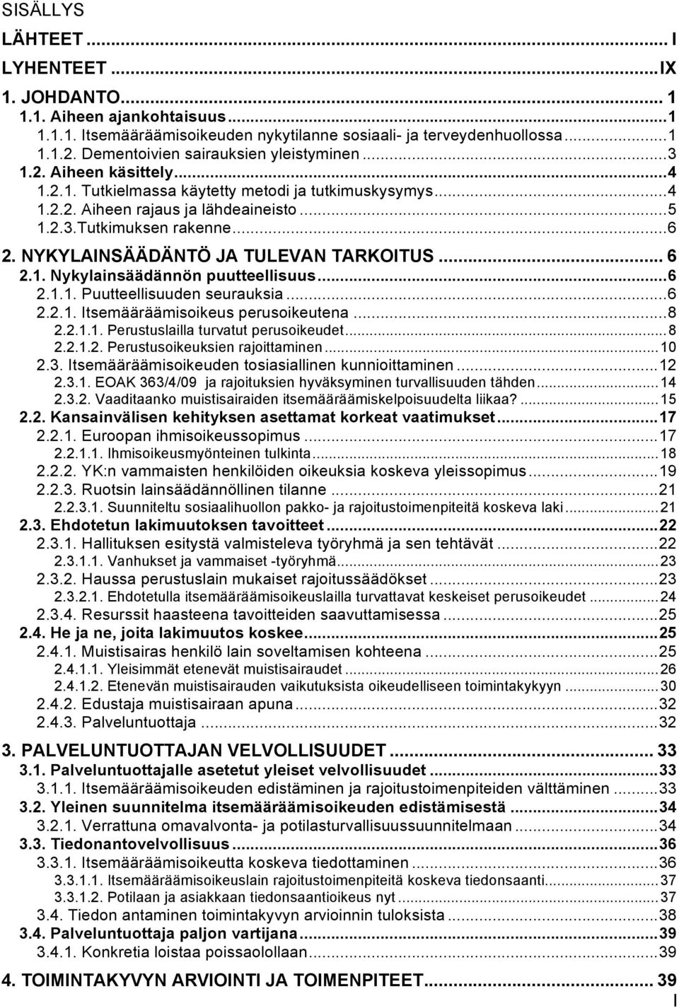 .. 6 2. NYKYLAINSÄÄDÄNTÖ JA TULEVAN TARKOITUS... 6 2.1. Nykylainsäädännön puutteellisuus... 6 2.1.1. Puutteellisuuden seurauksia... 6 2.2.1. Itsemääräämisoikeus perusoikeutena... 8 2.2.1.1. Perustuslailla turvatut perusoikeudet.