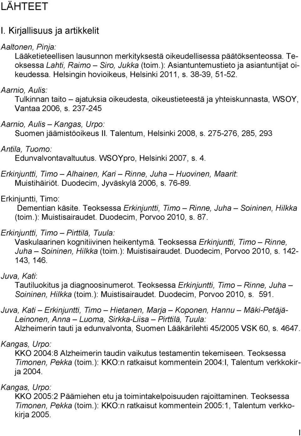 Aarnio, Aulis: Tulkinnan taito ajatuksia oikeudesta, oikeustieteestä ja yhteiskunnasta, WSOY, Vantaa 2006, s. 237-245 Aarnio, Aulis Kangas, Urpo: Suomen jäämistöoikeus II. Talentum, Helsinki 2008, s.