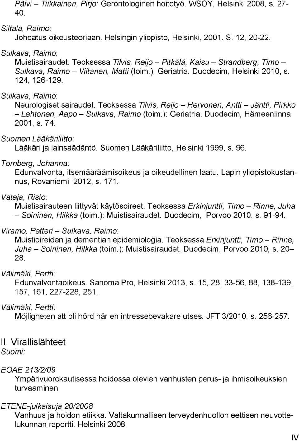 Sulkava, Raimo: Neurologiset sairaudet. Teoksessa Tilvis, Reijo Hervonen, Antti Jäntti, Pirkko Lehtonen, Aapo Sulkava, Raimo (toim.): Geriatria. Duodecim, Hämeenlinna 2001, s. 74.