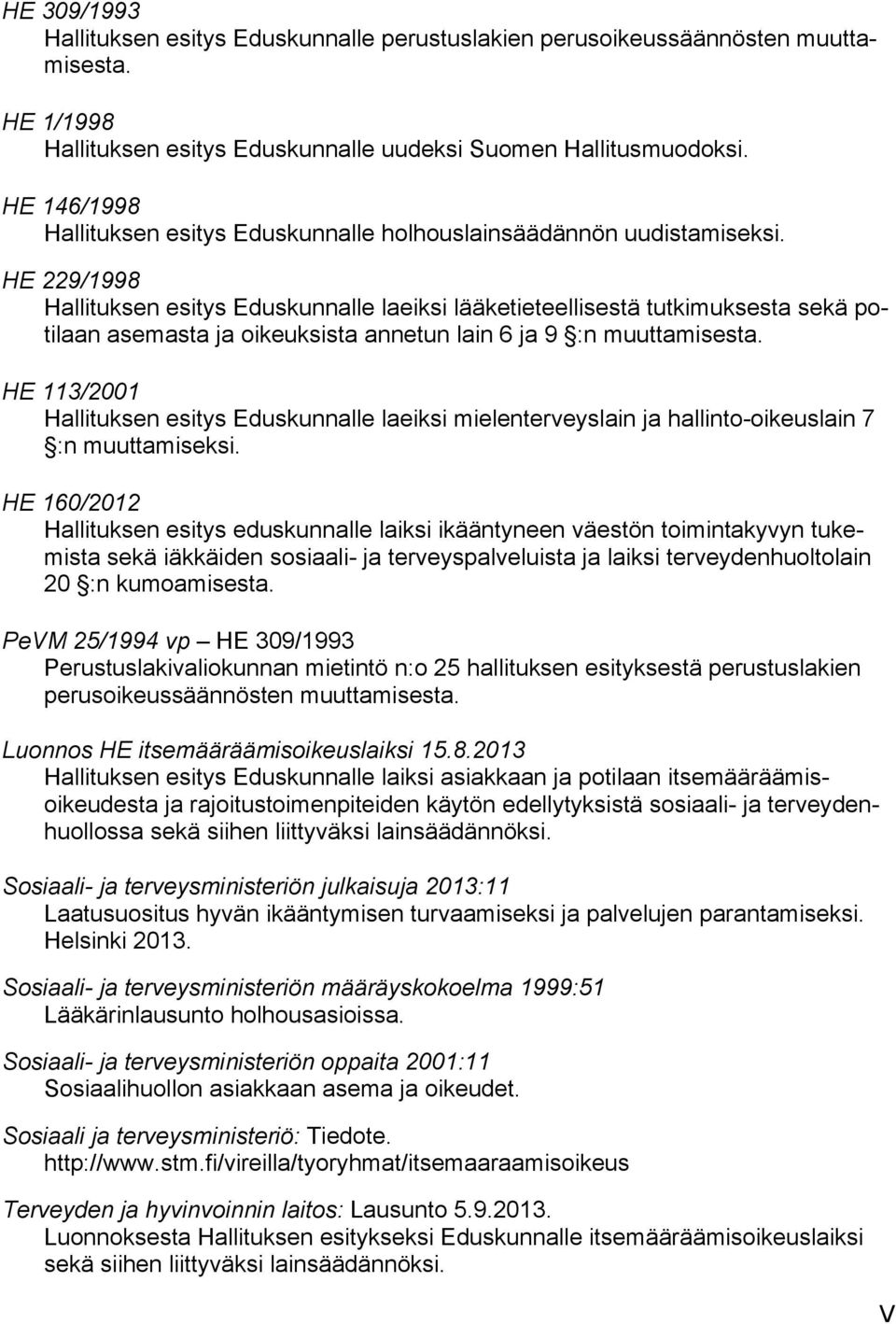 HE 229/1998 Hallituksen esitys Eduskunnalle laeiksi lääketieteellisestä tutkimuksesta sekä potilaan asemasta ja oikeuksista annetun lain 6 ja 9 :n muuttamisesta.