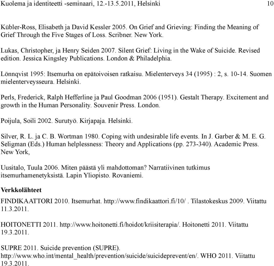 Lönnqvist 1995: Itsemurha on epätoivoisen ratkaisu. Mielenterveys 34 (1995) : 2, s. 10-14. Suomen mielenterveysseura. Helsinki. Perls, Frederick, Ralph Hefferline ja Paul Goodman 2006 (1951).