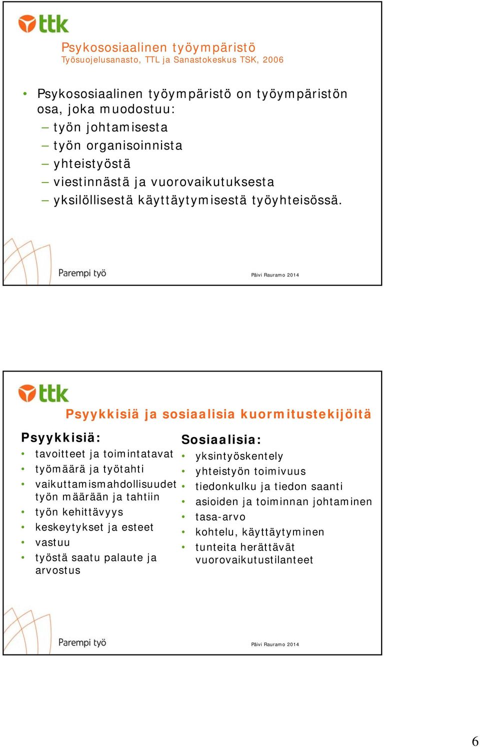 Psyykkisiä ja sosiaalisia kuormitustekijöitä Psyykkisiä: Sosiaalisia: tavoitteet ja toimintatavat yksintyöskentely työmäärä ja työtahti yhteistyön toimivuus