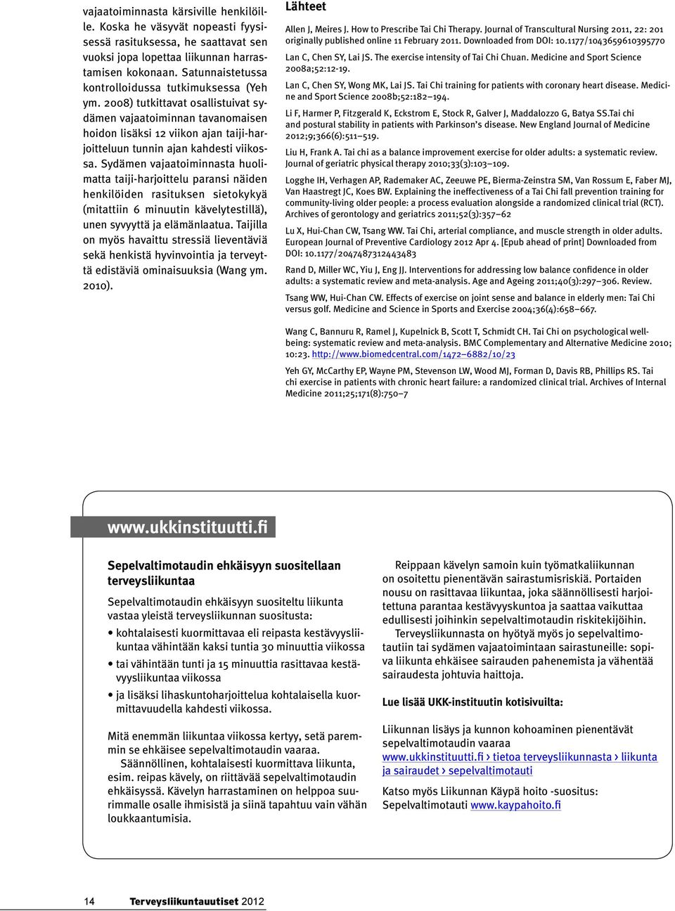 2008) tutkittavat osallistuivat sydämen vajaatoiminnan tavanomaisen hoidon lisäksi 12 viikon ajan taiji-harjoitteluun tunnin ajan kahdesti viikossa.