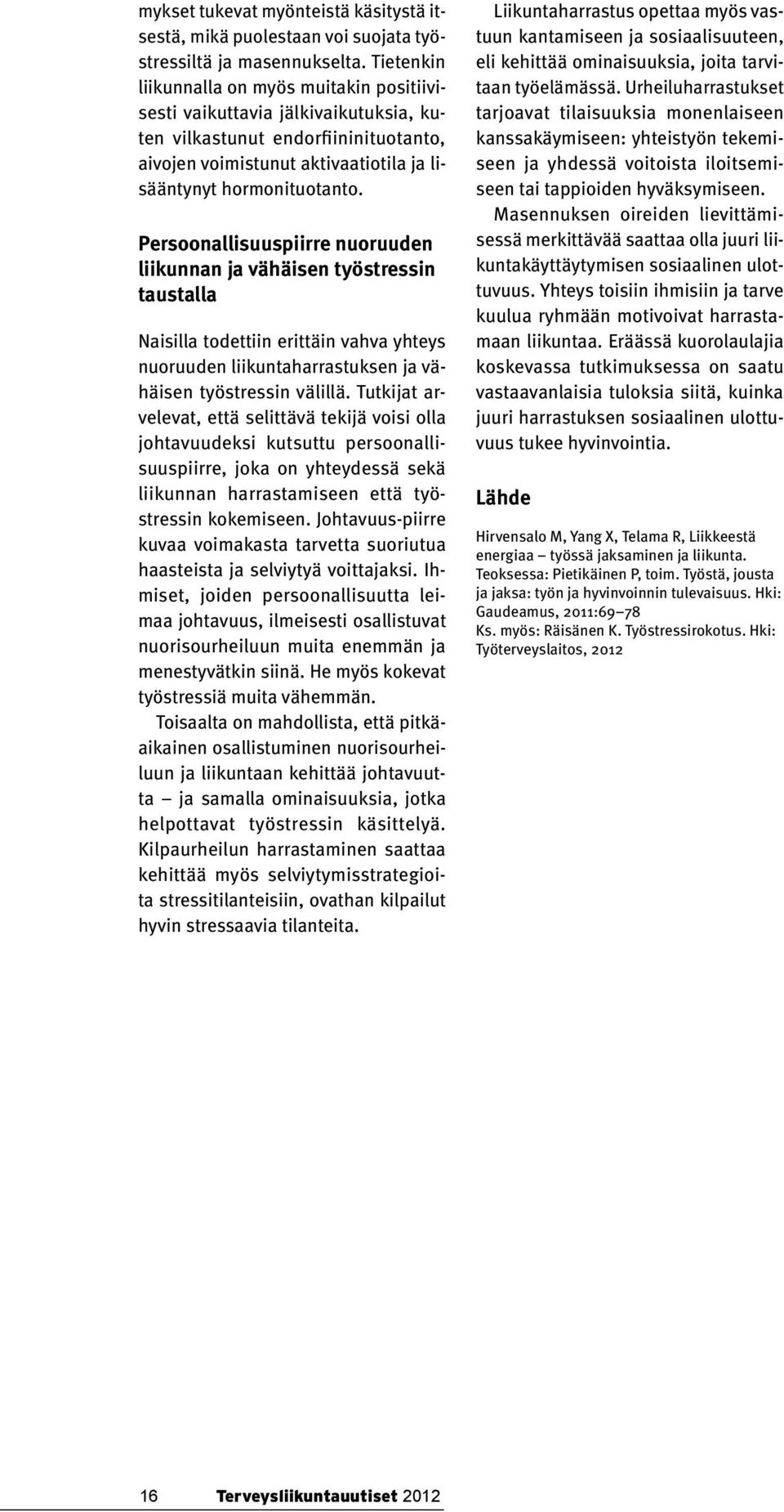 Persoonallisuuspiirre nuoruuden liikunnan ja vähäisen työstressin taustalla Naisilla todettiin erittäin vahva yhteys nuoruuden liikuntaharrastuksen ja vähäisen työstressin välillä.