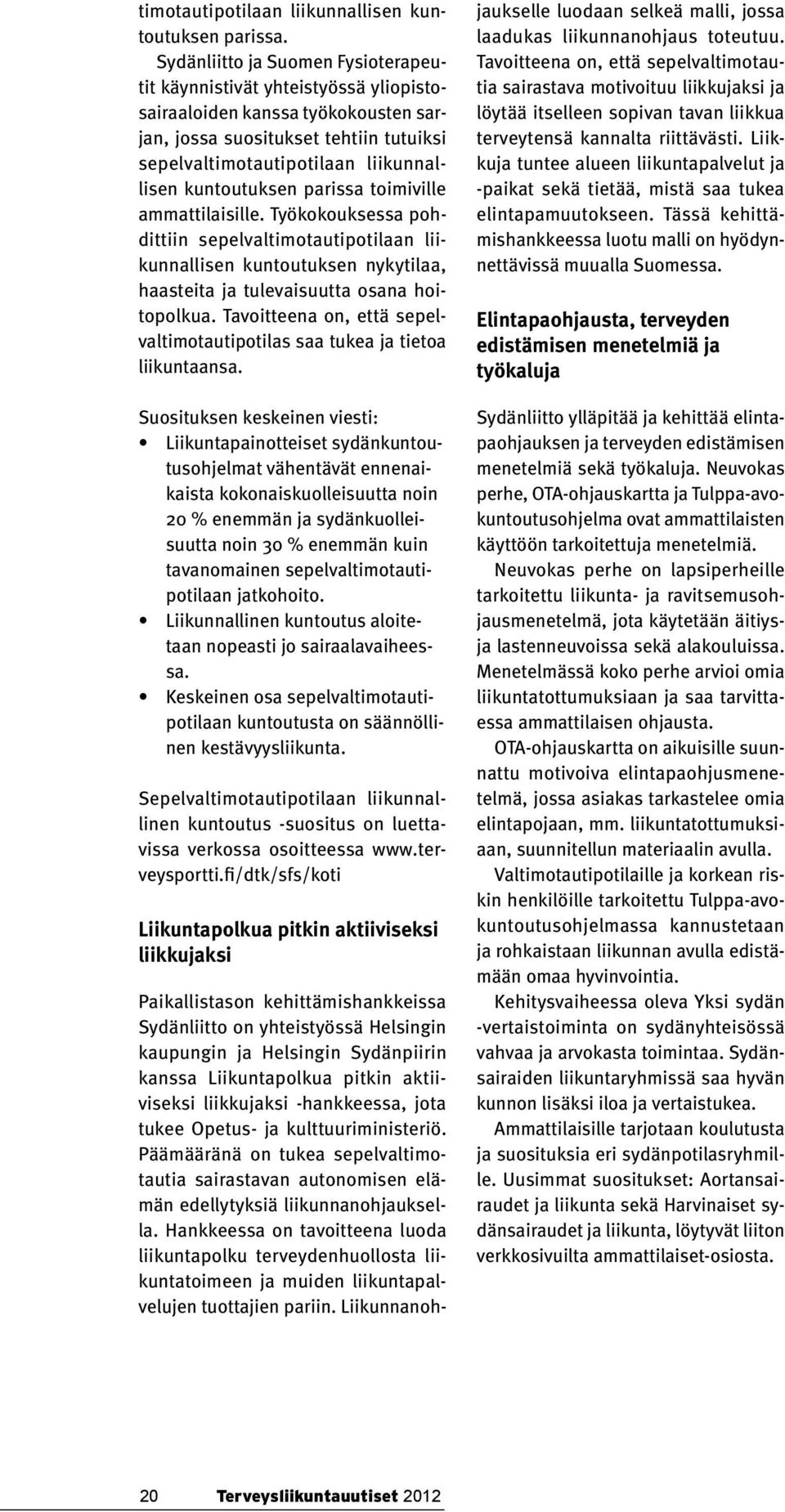 kuntoutuksen parissa toimiville ammattilaisille. Työkokouksessa pohdittiin sepelvaltimotautipotilaan liikunnallisen kuntoutuksen nykytilaa, haasteita ja tulevaisuutta osana hoitopolkua.