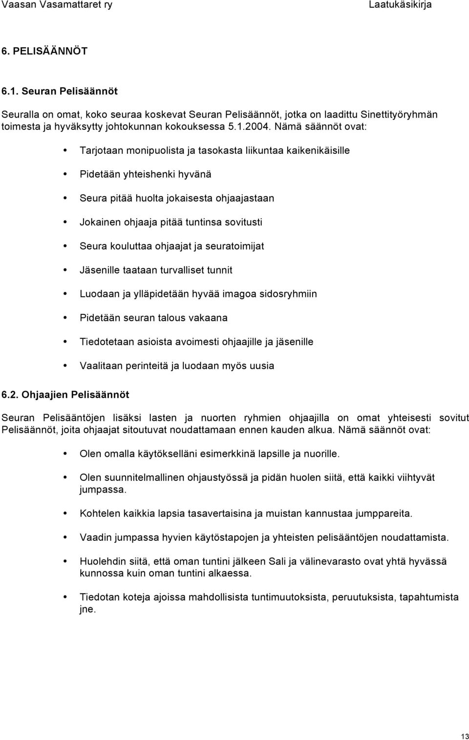 kouluttaa ohjaajat ja seuratoimijat Jäsenille taataan turvalliset tunnit Luodaan ja ylläpidetään hyvää imagoa sidosryhmiin Pidetään seuran talous vakaana Tiedotetaan asioista avoimesti ohjaajille ja