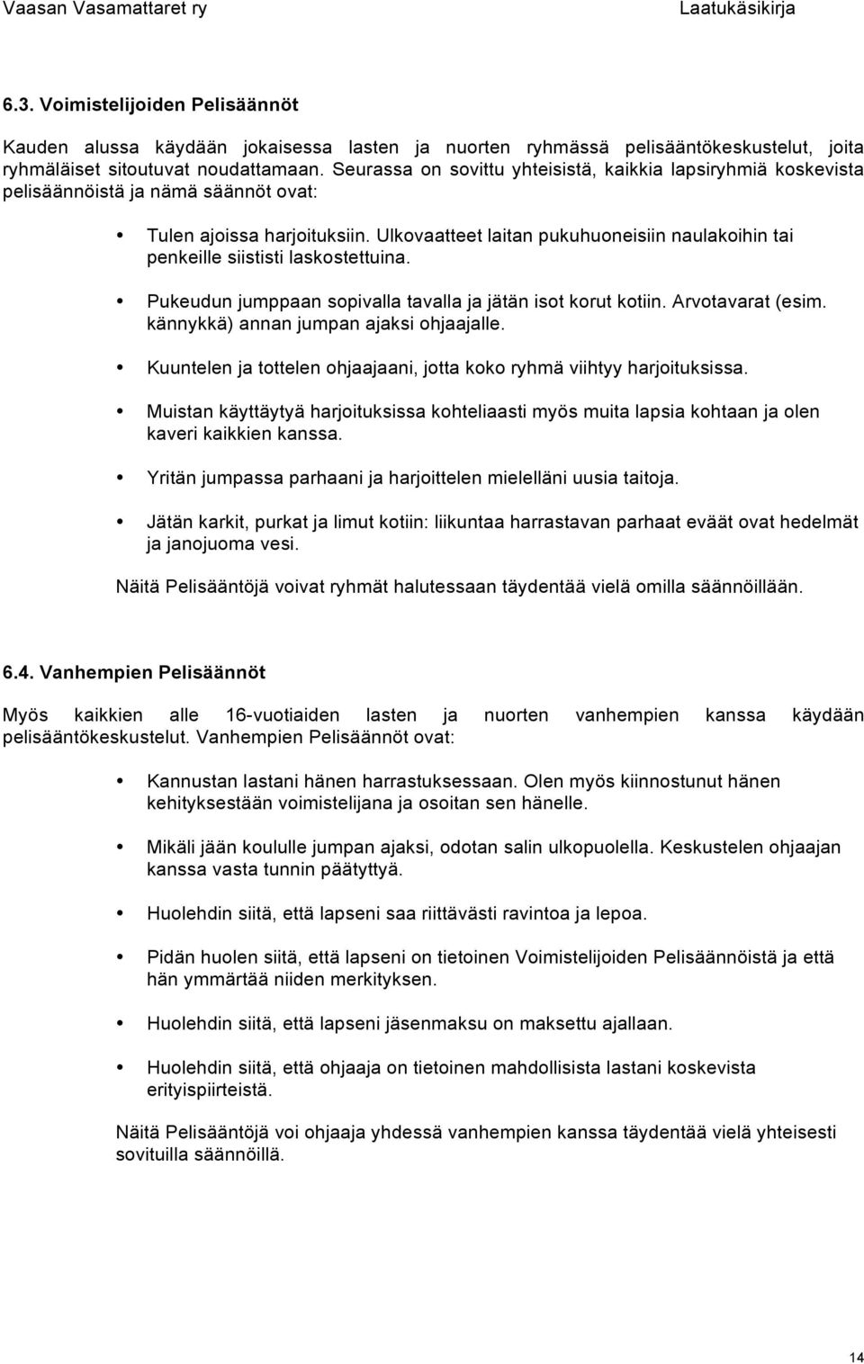 Ulkovaatteet laitan pukuhuoneisiin naulakoihin tai penkeille siististi laskostettuina. Pukeudun jumppaan sopivalla tavalla ja jätän isot korut kotiin. Arvotavarat (esim.