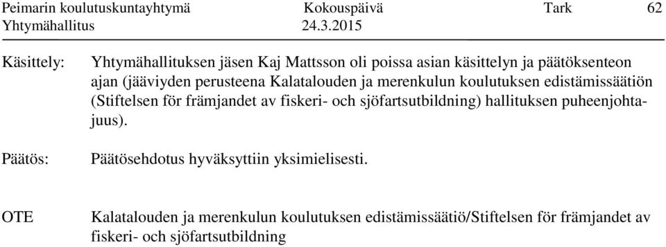 edistämissäätiön (Stiftelsen för främjandet av fiskeri- och sjöfartsutbildning) hallituksen puheenjohtajuus).
