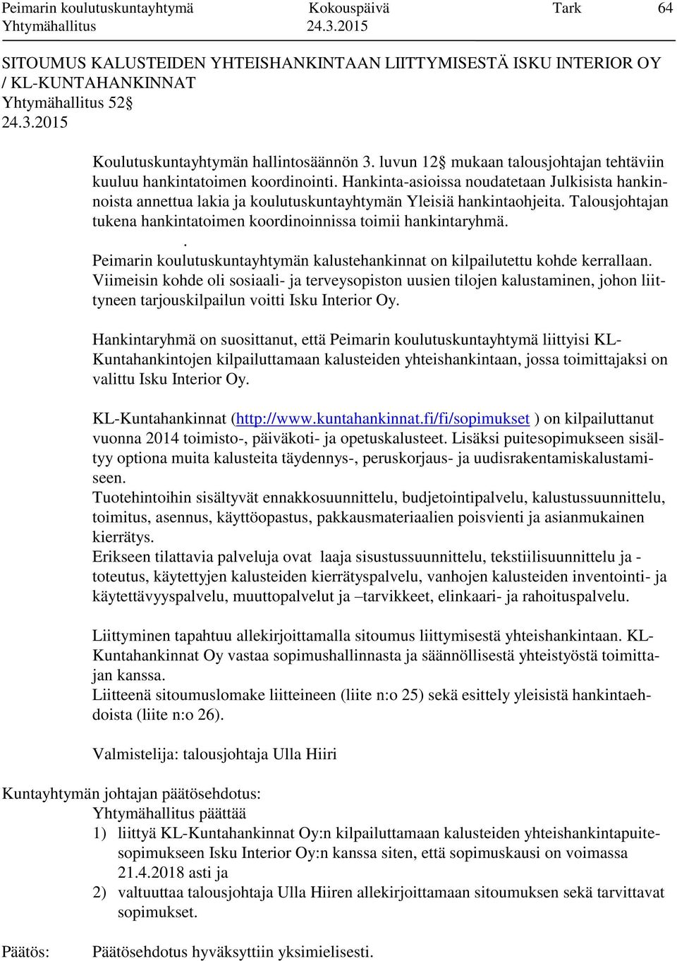 Talousjohtajan tukena hankintatoimen koordinoinnissa toimii hankintaryhmä.. Peimarin koulutuskuntayhtymän kalustehankinnat on kilpailutettu kohde kerrallaan.