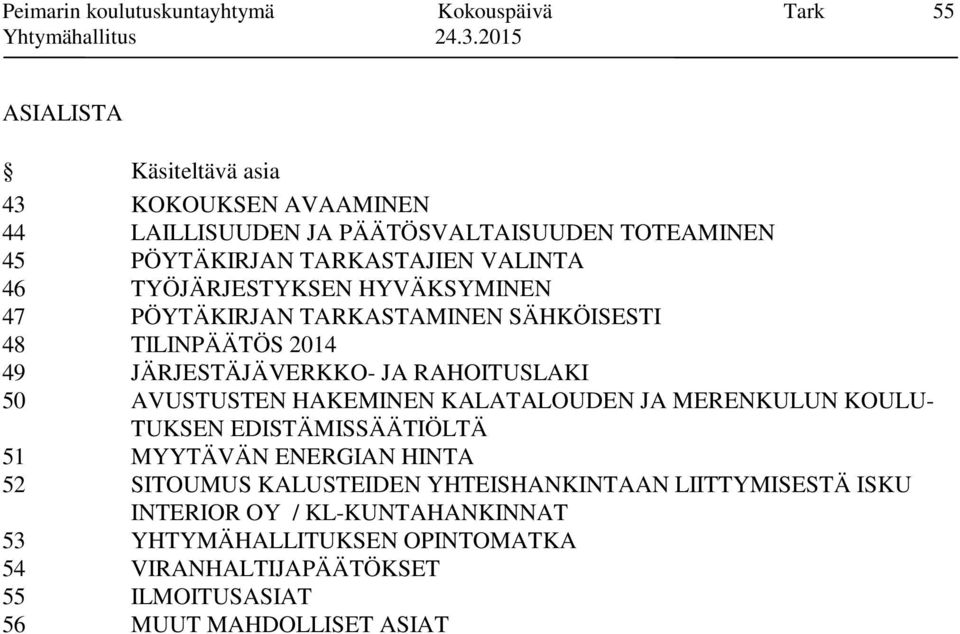 RAHOITUSLAKI 50 AVUSTUSTEN HAKEMINEN KALATALOUDEN JA MERENKULUN KOULU- TUKSEN EDISTÄMISSÄÄTIÖLTÄ 51 MYYTÄVÄN ENERGIAN HINTA 52 SITOUMUS KALUSTEIDEN