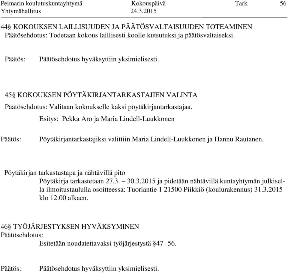 Esitys: Pekka Aro ja Maria Lindell-Luukkonen Pöytäkirjantarkastajiksi valittiin Maria Lindell-Luukkonen ja Hannu Rautanen.