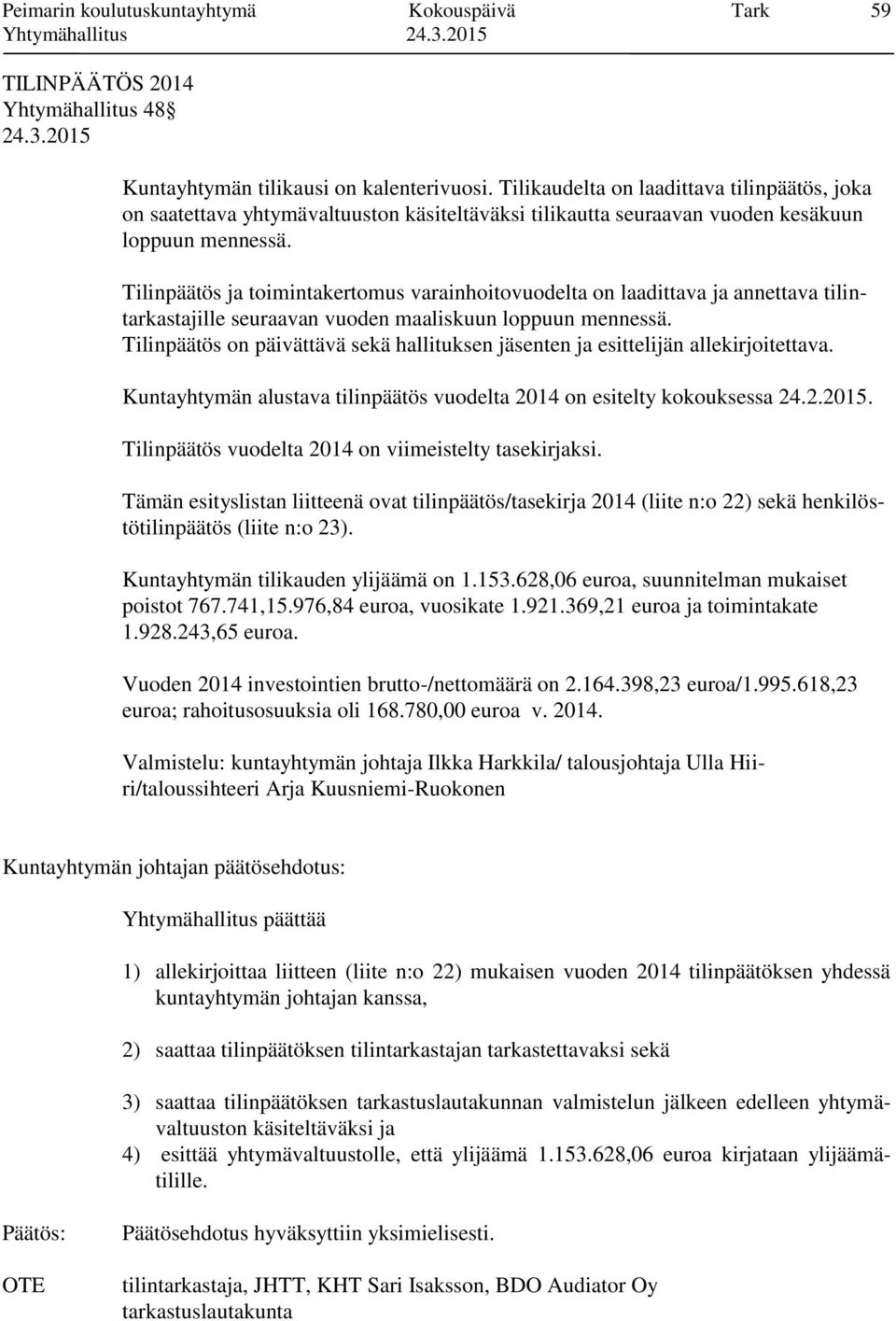 Tilinpäätös ja toimintakertomus varainhoitovuodelta on laadittava ja annettava tilintarkastajille seuraavan vuoden maaliskuun loppuun mennessä.