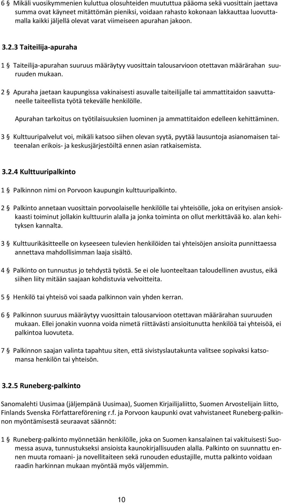 2 Apuraha jaetaan kaupungissa vakinaisesti asuvalle taiteilijalle tai ammattitaidon saavuttaneelle taiteellista työtä tekevälle henkilölle.