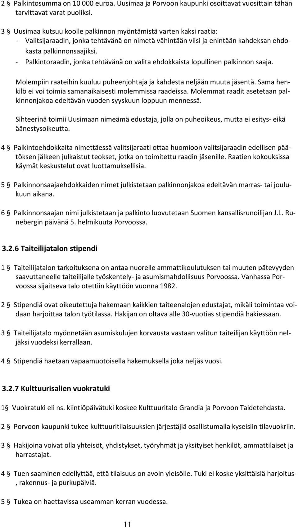 - Palkintoraadin, jonka tehtävänä on valita ehdokkaista lopullinen palkinnon saaja. Molempiin raateihin kuuluu puheenjohtaja ja kahdesta neljään muuta jäsentä.