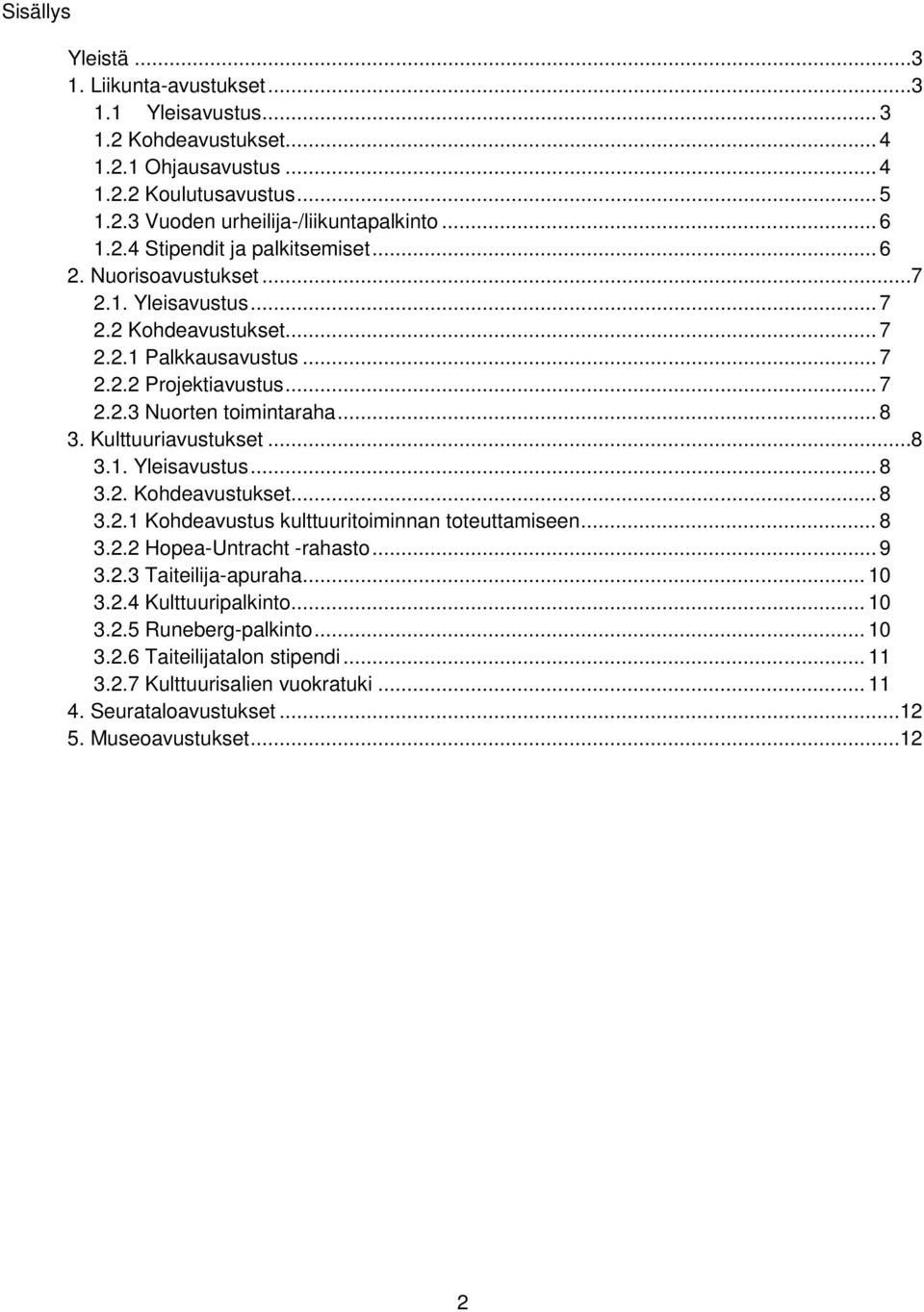 Kulttuuriavustukset... 8 3.1. Yleisavustus... 8 3.2. Kohdeavustukset... 8 3.2.1 Kohdeavustus kulttuuritoiminnan toteuttamiseen... 8 3.2.2 Hopea-Untracht -rahasto... 9 3.2.3 Taiteilija-apuraha.