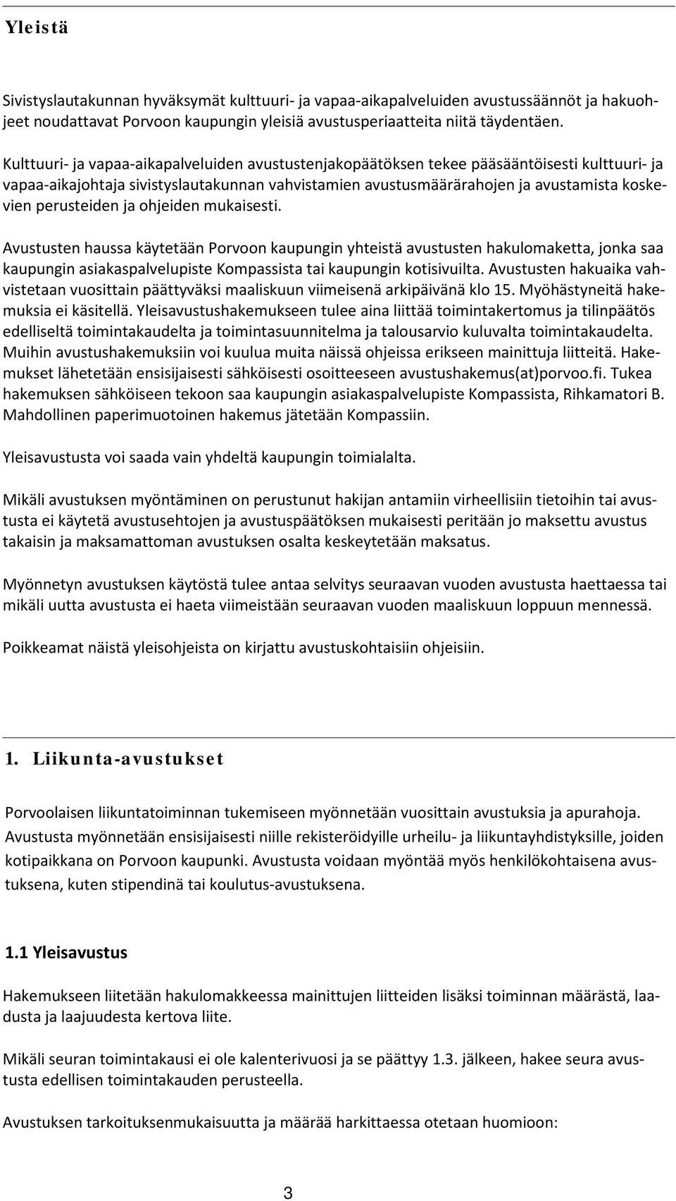 perusteiden ja ohjeiden mukaisesti. Avustusten haussa käytetään Porvoon kaupungin yhteistä avustusten hakulomaketta, jonka saa kaupungin asiakaspalvelupiste Kompassista tai kaupungin kotisivuilta.