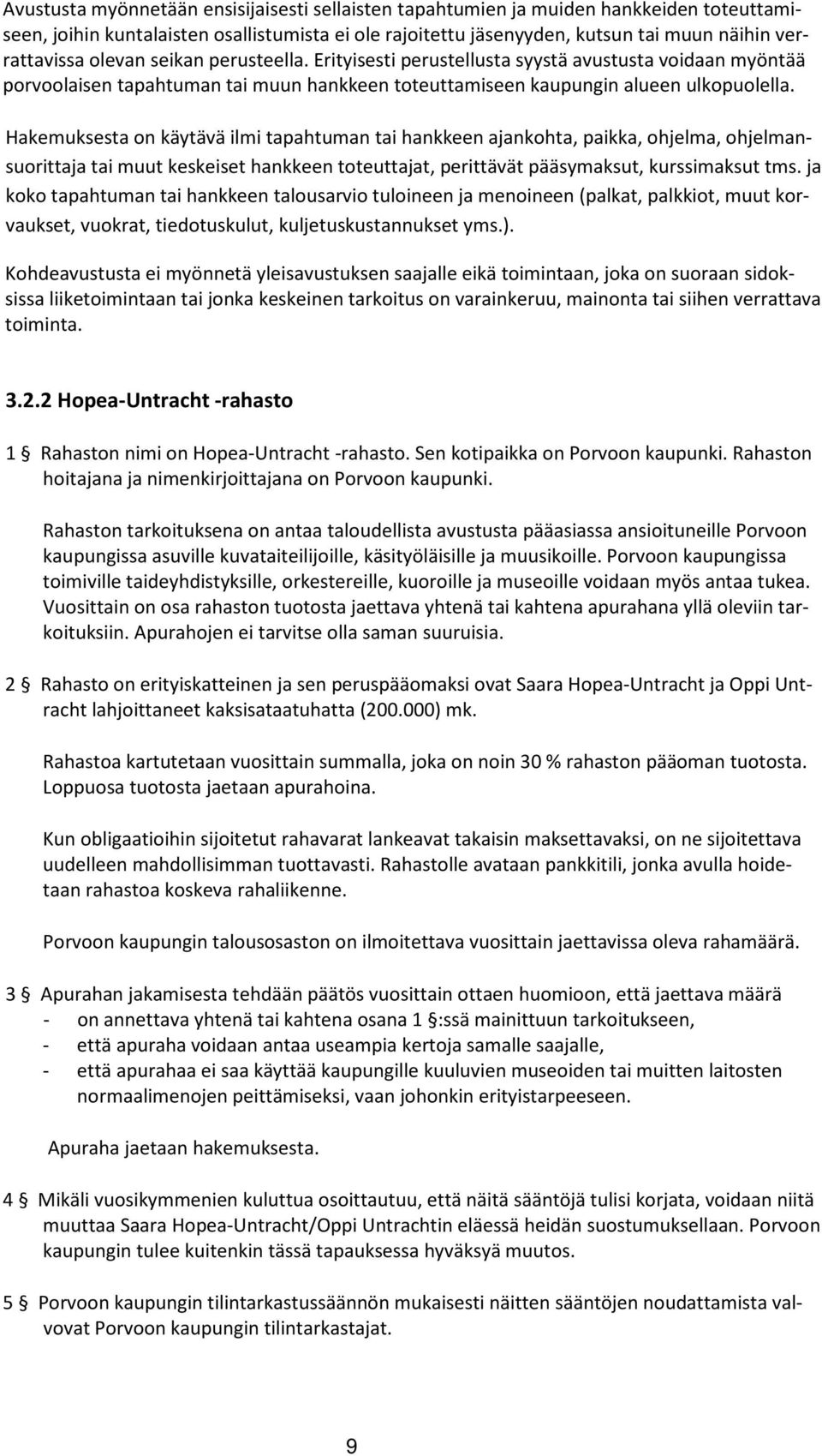 Hakemuksesta on käytävä ilmi tapahtuman tai hankkeen ajankohta, paikka, ohjelma, ohjelmansuorittaja tai muut keskeiset hankkeen toteuttajat, perittävät pääsymaksut, kurssimaksut tms.