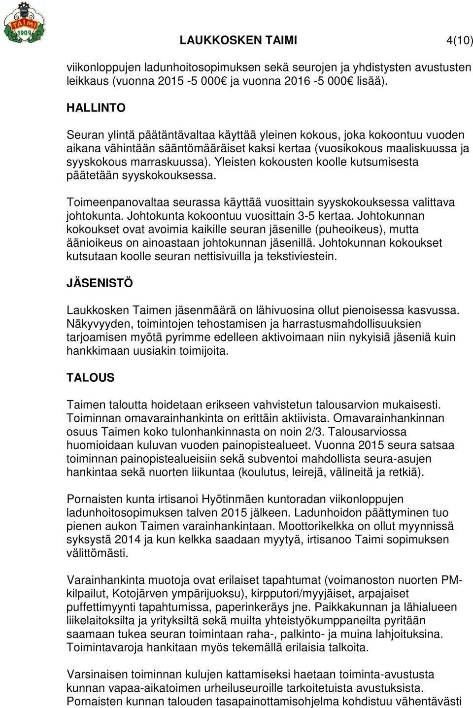 Yleisten kokousten koolle kutsumisesta päätetään syyskokouksessa. Toimeenpanovaltaa seurassa käyttää vuosittain syyskokouksessa valittava johtokunta. Johtokunta kokoontuu vuosittain 3-5 kertaa.