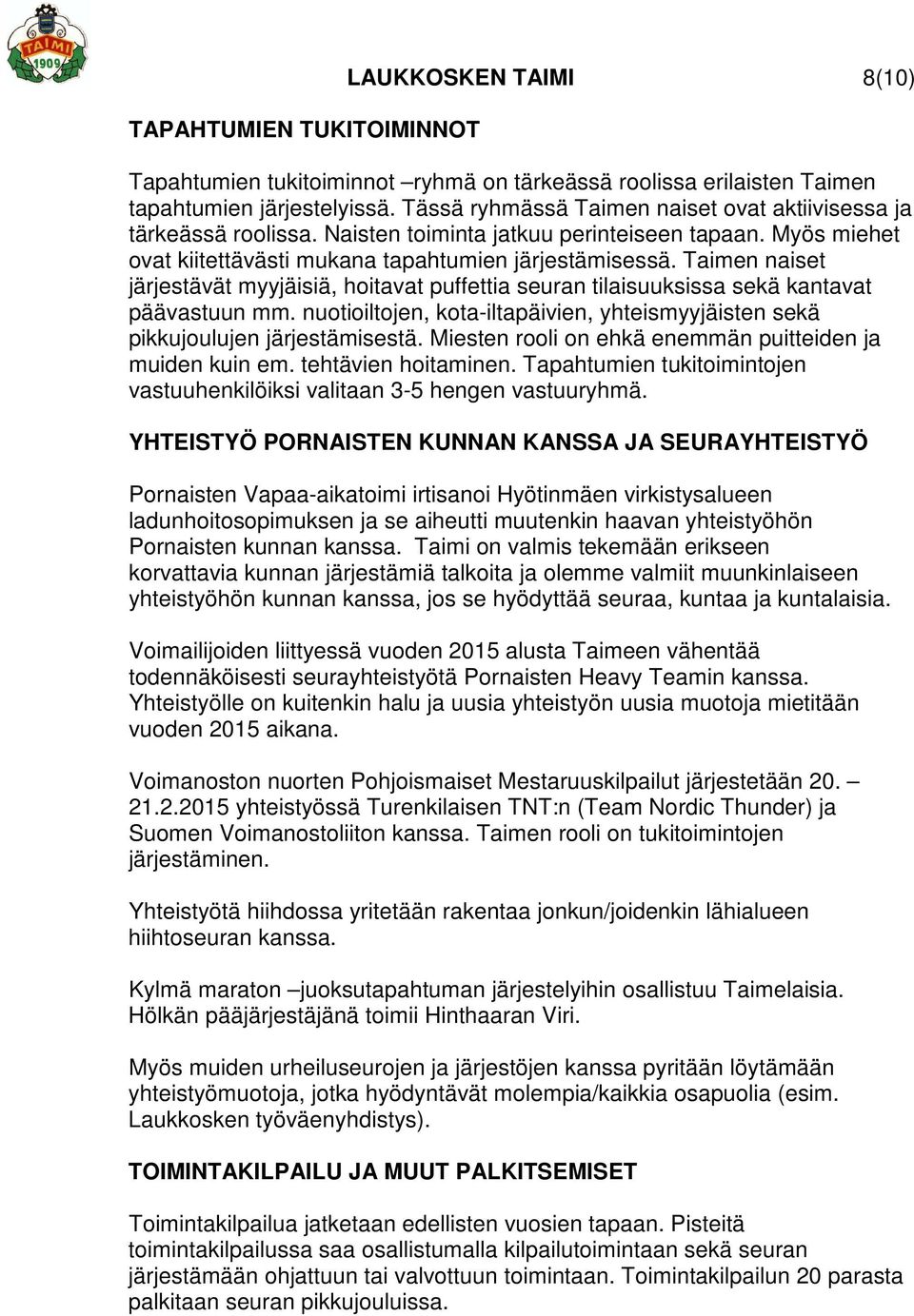 Taimen naiset järjestävät myyjäisiä, hoitavat puffettia seuran tilaisuuksissa sekä kantavat päävastuun mm. nuotioiltojen, kota-iltapäivien, yhteismyyjäisten sekä pikkujoulujen järjestämisestä.