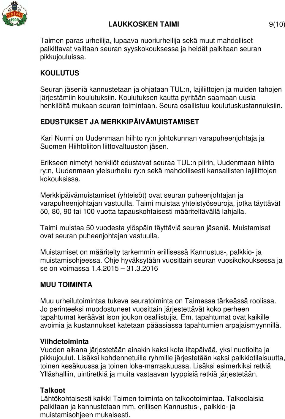 Seura osallistuu koulutuskustannuksiin. EDUSTUKSET JA MERKKIPÄIVÄMUISTAMISET Kari Nurmi on Uudenmaan hiihto ry:n johtokunnan varapuheenjohtaja ja Suomen Hiihtoliiton liittovaltuuston jäsen.