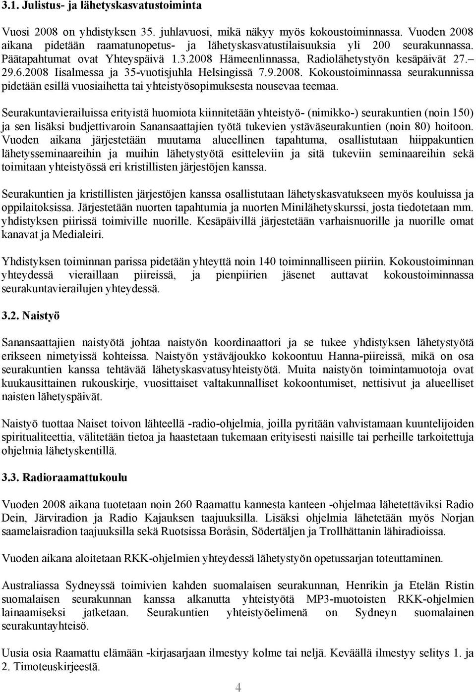 2008 Iisalmessa ja 35-vuotisjuhla Helsingissä 7.9.2008. Kokoustoiminnassa seurakunnissa pidetään esillä vuosiaihetta tai yhteistyösopimuksesta nousevaa teemaa.