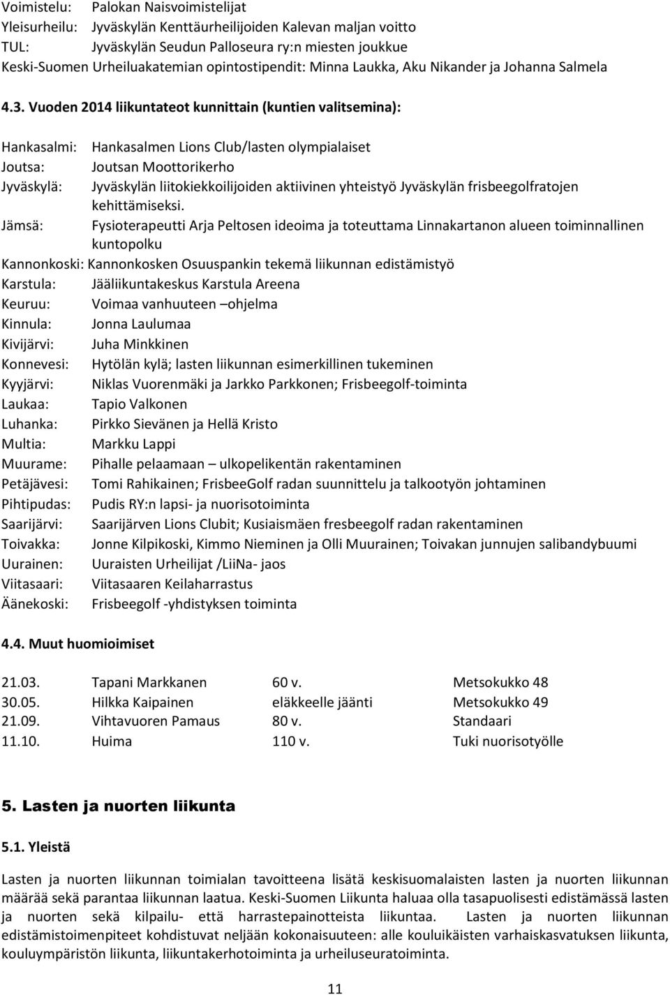 Vuoden 2014 liikuntateot kunnittain (kuntien valitsemina): Hankasalmi: Hankasalmen Lions Club/lasten olympialaiset Joutsa: Joutsan Moottorikerho Jyväskylä: Jyväskylän liitokiekkoilijoiden aktiivinen