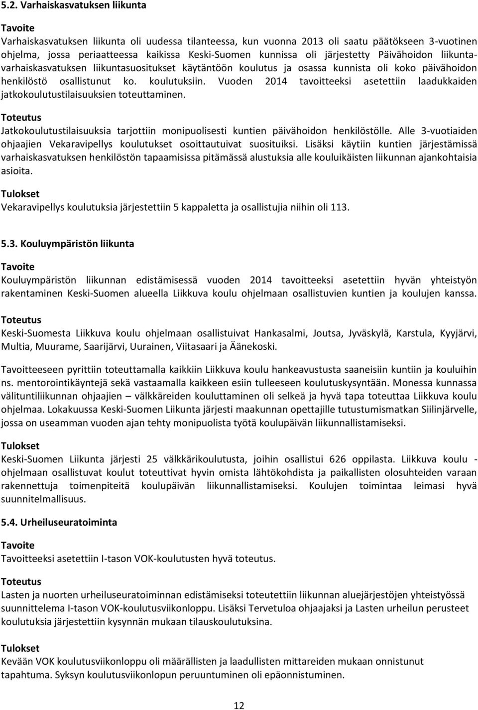 Vuoden 2014 tavoitteeksi asetettiin laadukkaiden jatkokoulutustilaisuuksien toteuttaminen. Toteutus Jatkokoulutustilaisuuksia tarjottiin monipuolisesti kuntien päivähoidon henkilöstölle.