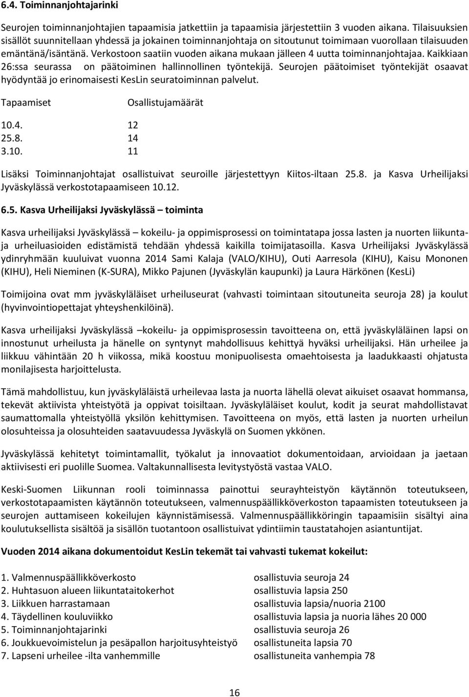 Verkostoon saatiin vuoden aikana mukaan jälleen 4 uutta toiminnanjohtajaa. Kaikkiaan 26:ssa seurassa on päätoiminen hallinnollinen työntekijä.