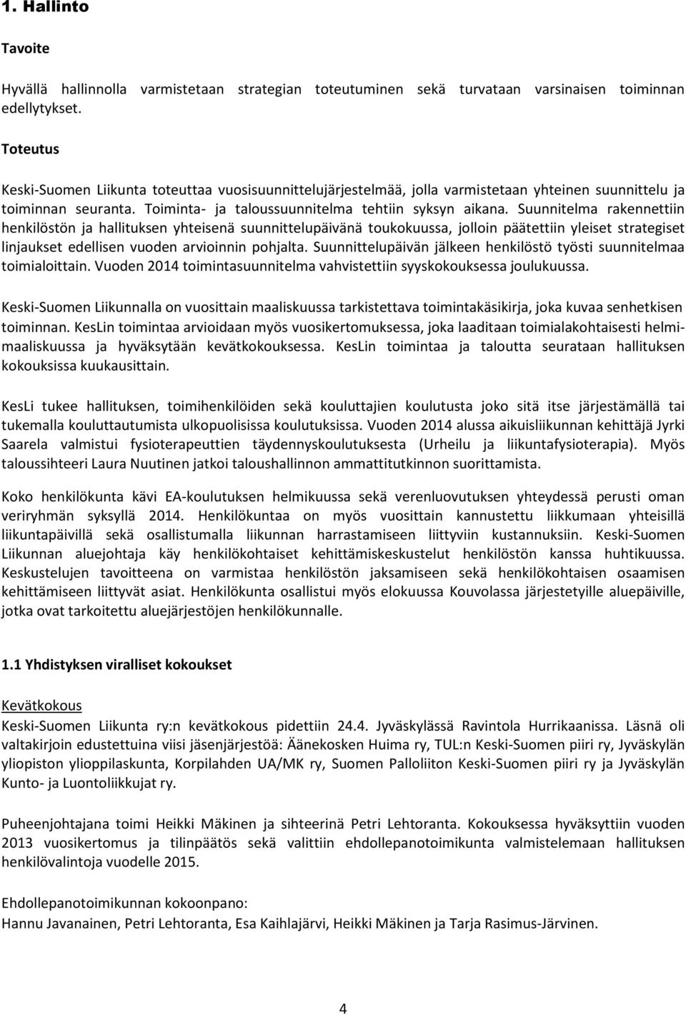 Suunnitelma rakennettiin henkilöstön ja hallituksen yhteisenä suunnittelupäivänä toukokuussa, jolloin päätettiin yleiset strategiset linjaukset edellisen vuoden arvioinnin pohjalta.