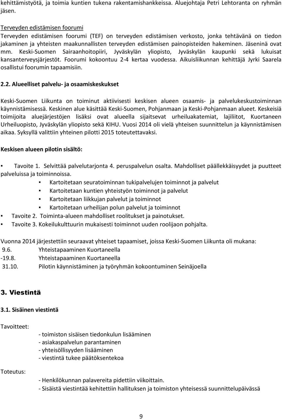 painopisteiden hakeminen. Jäseninä ovat mm. Keski-Suomen Sairaanhoitopiiri, Jyväskylän yliopisto, Jyväskylän kaupunki sekä lukuisat kansanterveysjärjestöt. Foorumi kokoontuu 2-4 kertaa vuodessa.