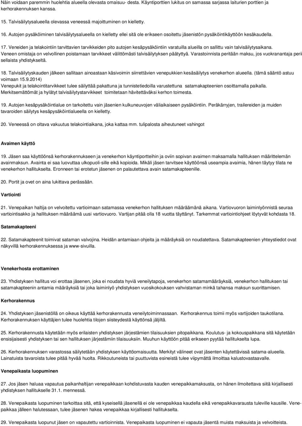 Autojen pysäköiminen talvisäilytysalueella on kielletty ellei sitä ole erikseen osoitettu jäsenistön pysäköintikäyttöön kesäkaudella. 17.