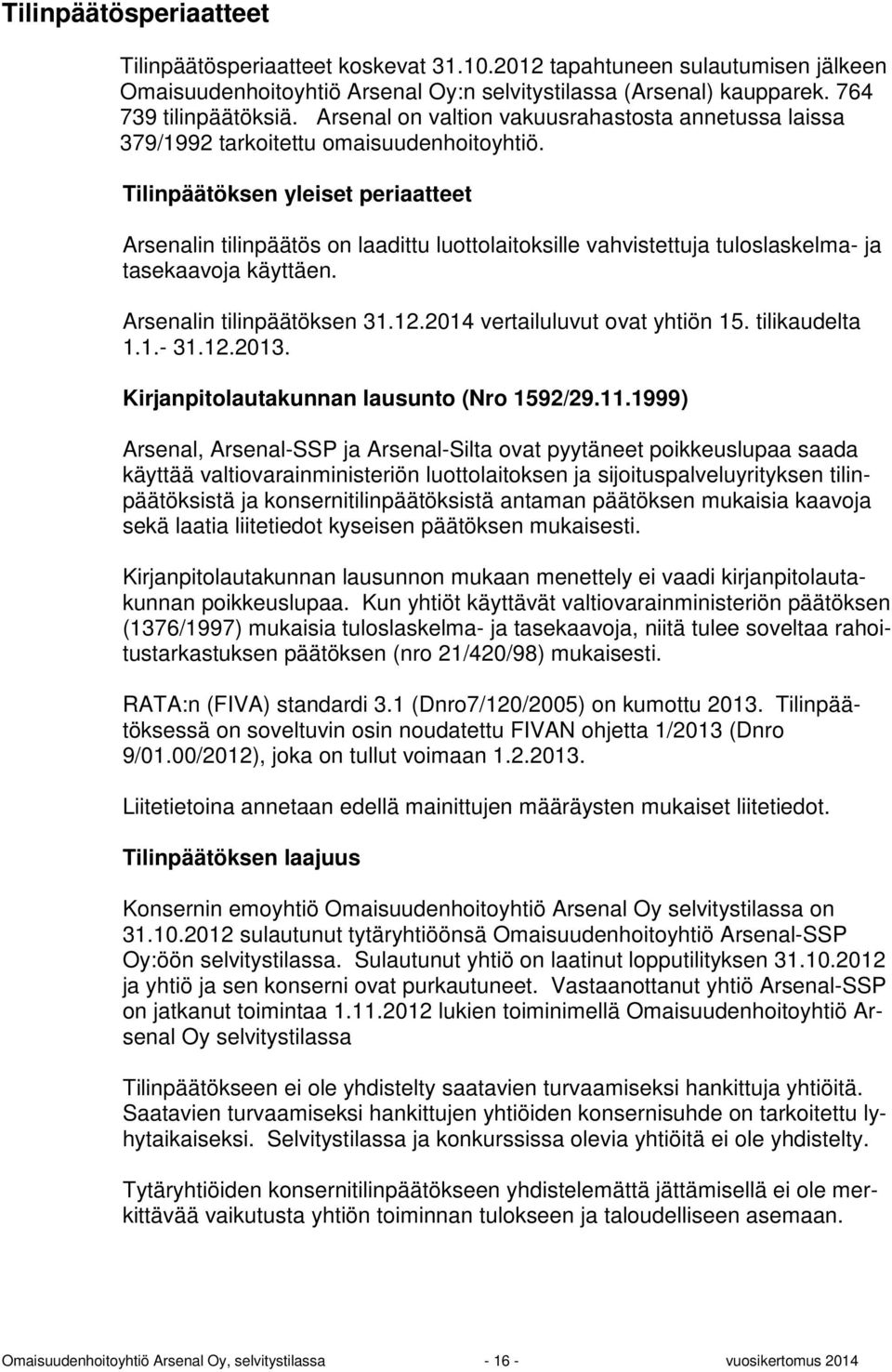 Tilinpäätöksen yleiset periaatteet Arsenalin tilinpäätös on laadittu luottolaitoksille vahvistettuja tuloslaskelma- ja tasekaavoja käyttäen. Arsenalin tilinpäätöksen 31.12.