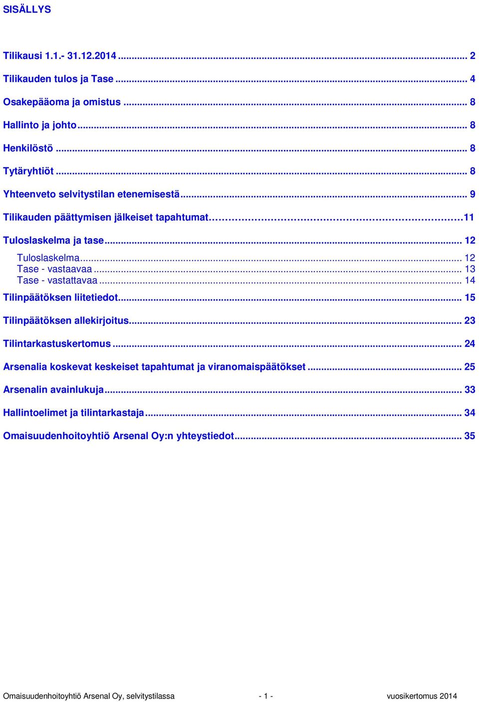 .. 13 Tase - vastattavaa... 14 Tilinpäätöksen liitetiedot... 15 Tilinpäätöksen allekirjoitus... 23 Tilintarkastuskertomus.